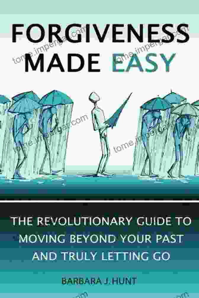 Benefits Of Mindfulness Forgiveness Made Easy: The Revolutionary Guide To Moving Beyond Your Past And Truly Letting Go