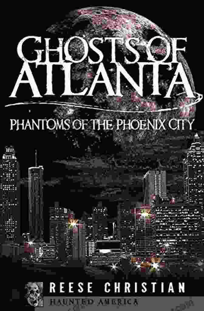 Cover Of The Book 'Phantoms Of The Phoenix City Haunted America' Ghosts Of Atlanta: Phantoms Of The Phoenix City (Haunted America)