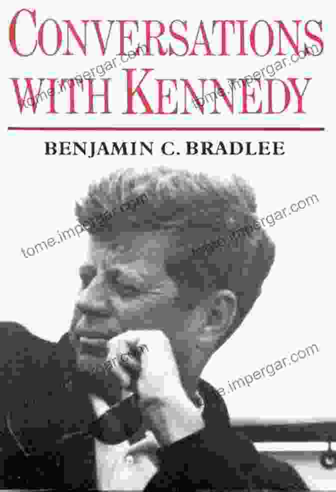 John F. Kennedy And Benjamin Bradlee In Conversation Conversations With Kennedy Benjamin C Bradlee