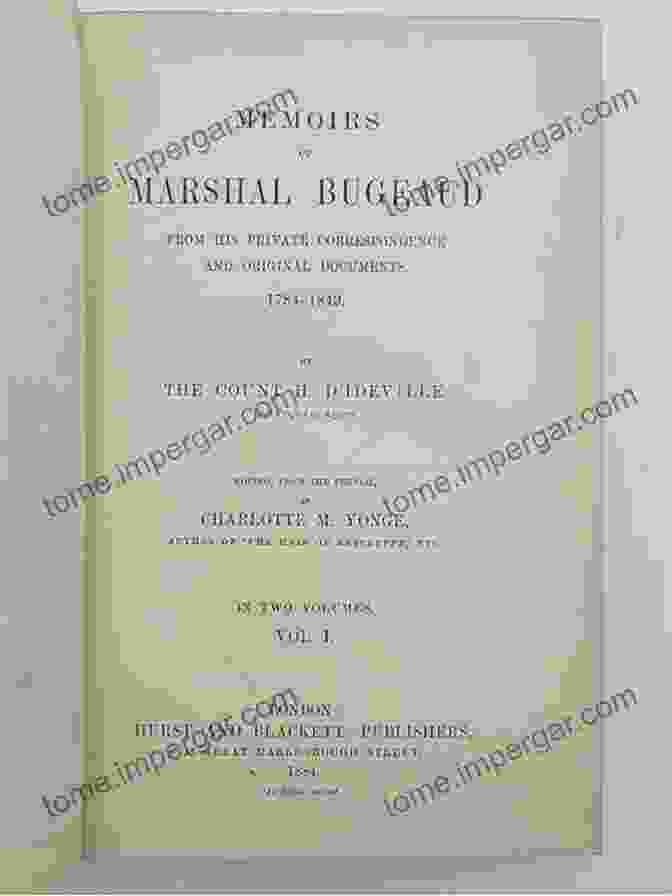 Memoirs Of Marshal Bugeaud From His Private Correspondence And Original Memoirs Of Marshal Bugeaud From His Private Correspondence And Original Documents 1784 1849 Vol I