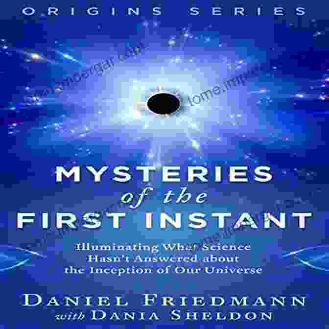 Mysteries Of The First Instant Book Cover Mysteries Of The First Instant: Illuminating What Science Hasn T Answered About The Inception Of Our Universe (Origins)