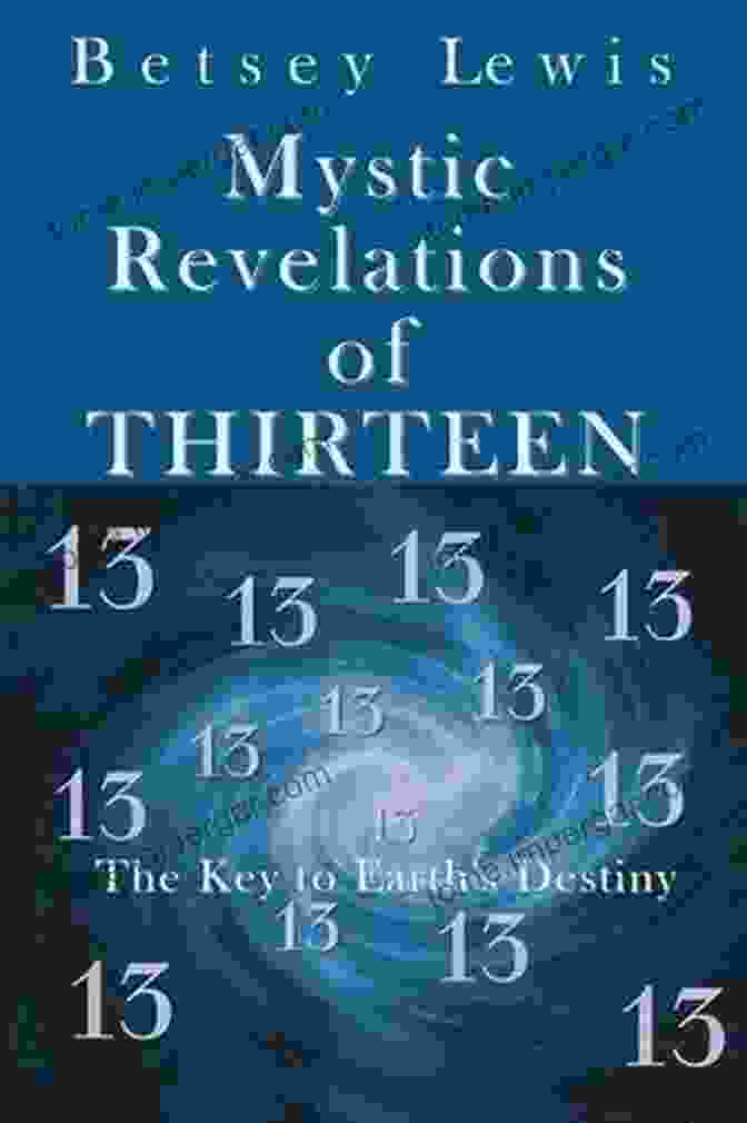 Mystic Revelations Of Thirteen Book Cover, Featuring A Swirling Vortex Of Cosmic Energy And A Mysterious Figure Shrouded In Light. Mystic Revelations Of Thirteen: The Key To Earth S Destiny