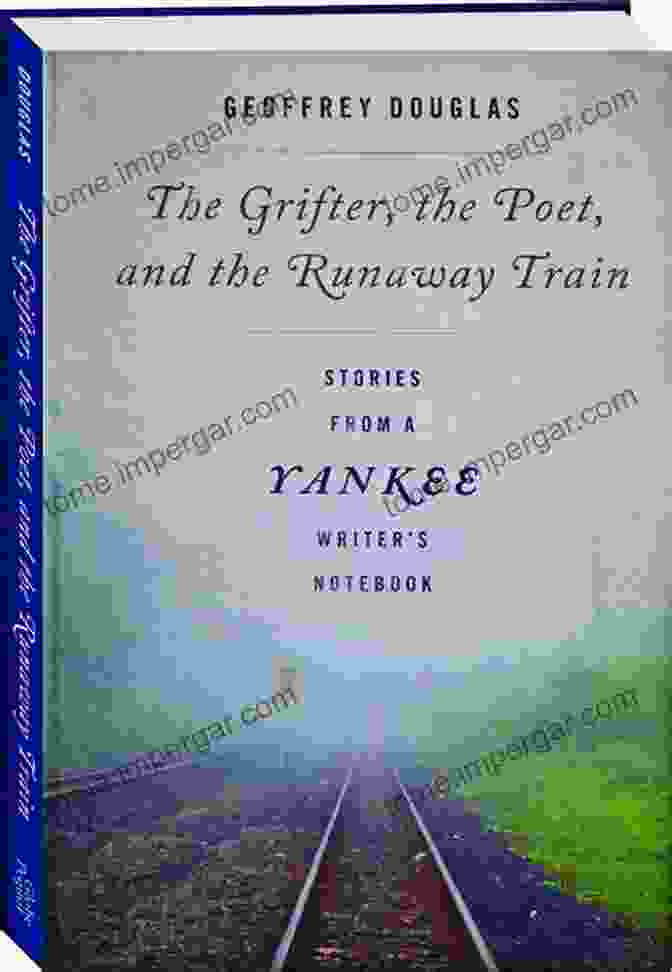 Stories From Yankee Writer Notebook The Grifter The Poet And The Runaway Train: Stories From A Yankee Writer S Notebook