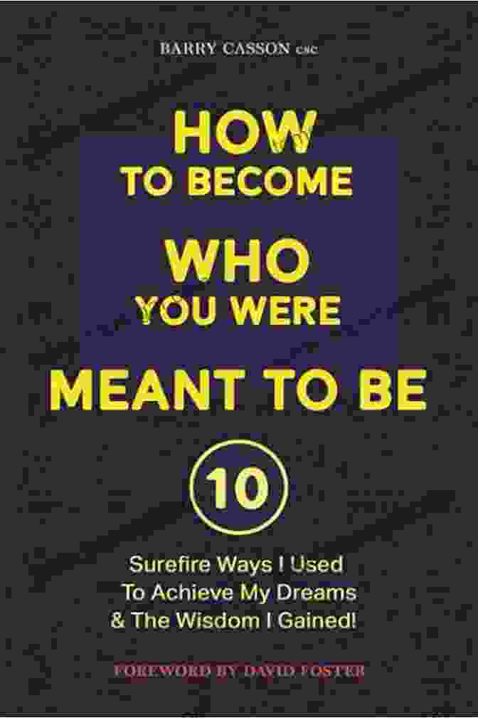 The Book '10 Surefire Ways Used To Achieve My Dreams And The Wisdom Gained' How To Become Who You Were Meant To Be: 10 Surefire Ways I Used To Achieve My Dreams And The Wisdom I Gained