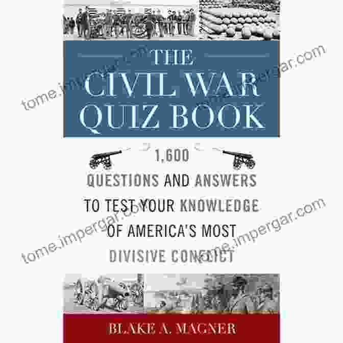 The Civil War Quiz Book Cover The Civil War Quiz Book: 1 600 Questions And Answers To Test Your Knowledge Of America S Most Divisive Conflict