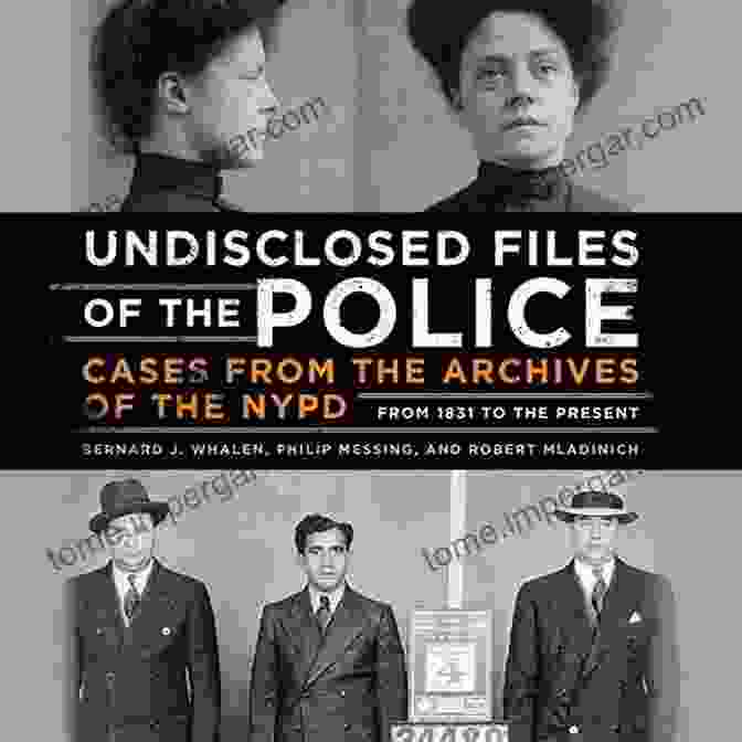 The Undisclosed Files Of The Police Undisclosed Files Of The Police: Cases From The Archives Of The NYPD From 1831 To The Present