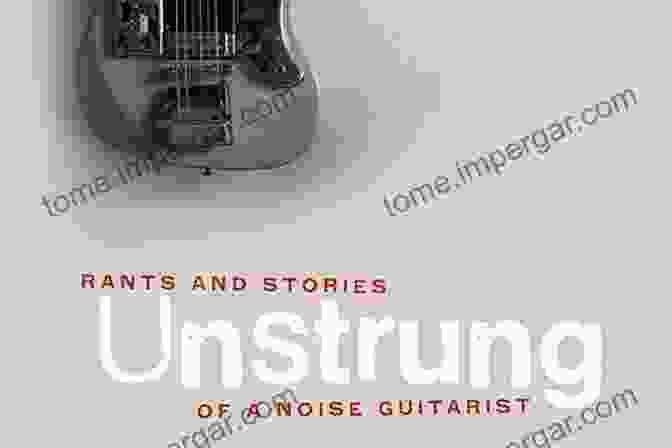 Unstrung: Rants And Stories Of Noise Guitarist Book Cover Unstrung: Rants And Stories Of A Noise Guitarist