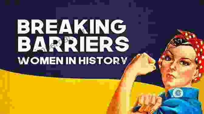 Women Breaking Through Barriers And Making History Well Behaved Women Seldom Make History