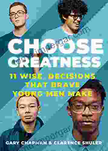 Choose Greatness: 11 WIse Decisions That Brave Young Men Make