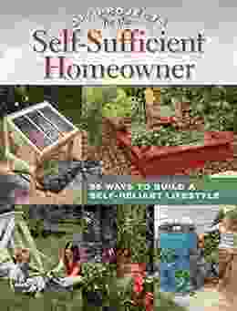 DIY Projects For The Self Sufficient Homeowner: 25 Ways To Build A Self Reliant Lifestyle