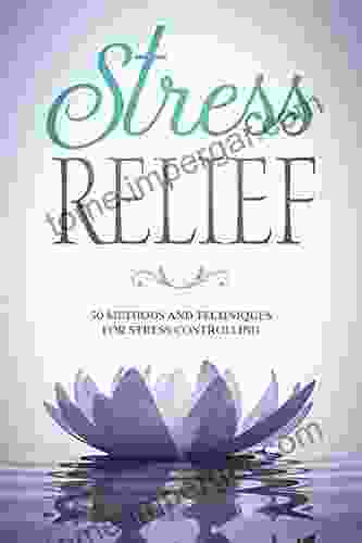 Stress Relief : 50 Methods And Techniques For Stress Control (Solution Healthier Happier Reduction Self Help Mindfulness Relaxation Meditation Mental Health Peace Stress Management)