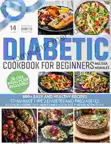 Diabetic Cookbook for Beginners: 600+ Easy and Healthy Recipes to Manage Type 2 Diabetes and Prediabetes 28 Day Meal Plan Rules for Cooking Fresh Meals Even if you re not a Wizard at the Stove