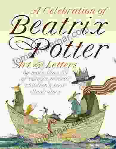 A Celebration Of Beatrix Potter: Art And Letters By More Than 30 Of Today S Favorite Children S Illustrators (Peter Rabbit)