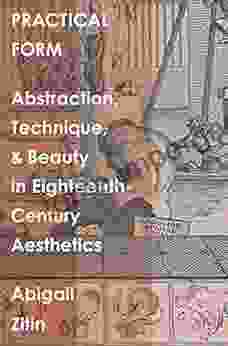 Practical Form: Abstraction Technique And Beauty In Eighteenth Century Aesthetics (The Lewis Walpole In Eighteenth Century Culture And History)