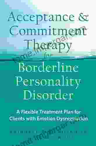 Acceptance And Commitment Therapy For Borderline Personality Disorder: A Flexible Treatment Plan For Clients With Emotion Dysregulation