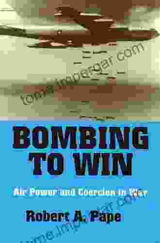 Bombing To Win: Air Power And Coercion In War (Cornell Studies In Security Affairs)