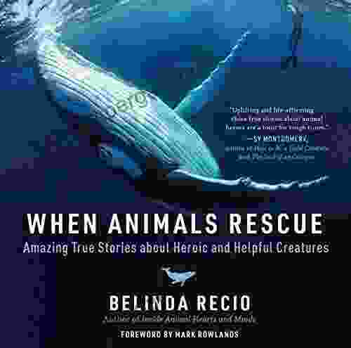 When Animals Rescue: Amazing True Stories About Heroic And Helpful Creatures