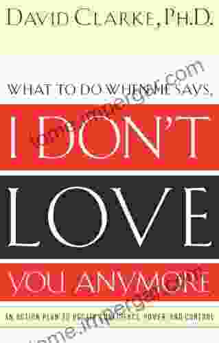 What To Do When He Says I Don T Love You Anymore: An Action Plan To Regain Confidence Power And Control