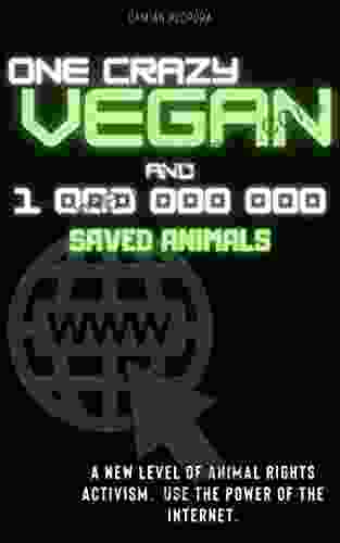 One Crazy Vegan And 1 000 000 000 Saved Animals: A New Level Of Animal Rights Activism Use The Power Of The Internet