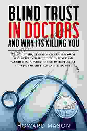 Blind Trust In Doctors And Why Its Killing You: Medical Myths Lies And Misconceptions You Ve Blindly Believed About Health Fitness And Weight Loss