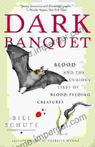 Dark Banquet: Blood And The Curious Lives Of Blood Feeding Creatures