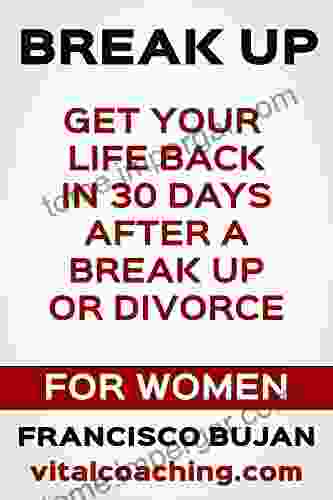 Break Up Get Your Life Back In 30 Days After A Break Up Or Divorce For Women