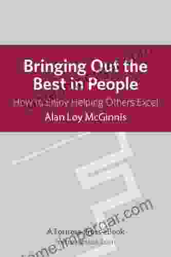 Bringing Out Best In People: How To Enjoy Helping Others Excel