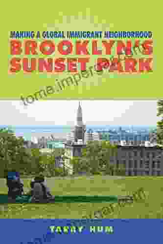 Making A Global Immigrant Neighborhood: Brooklyn S Sunset Park (Asian American History And Culture)