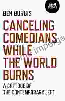 Canceling Comedians While The World Burns: A Critique Of The Contemporary Left