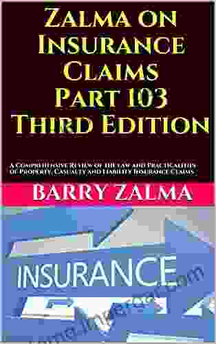 Zalma on Insurance Claims Part 103 Third Edition: A Comprehensive Review of the law and Practicalities of Property Casualty and Liability Insurance Claims