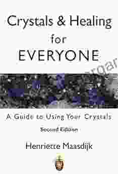 Crystals And Healing For Everyone: A Guide To Using Your Crystals