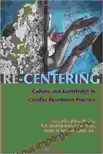 Re Centering: Culture And Knowledge In Conflict Resolution Practice (Syracuse Studies On Peace And Conflict Resolution)