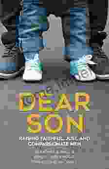 Dear Son: Raising Faithful Just And Compassionate Men