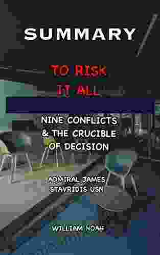 SUMMARY AND EXTENSIVE ANALYSIS OF TO RISK IT ALL BY ADMIRAL JAMES STAVRIDIS: Nine Conflicts And The Crucible Of Decision