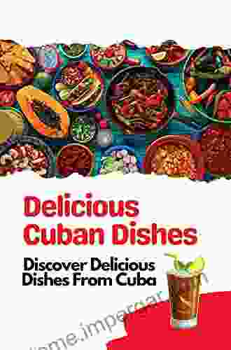 Delicious Cuban Dishes: Discover Delicious Dishes From Cuba: Cooking Of Cuban Recipes