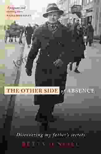 The Other Side Of Absence: Discovering My Father S Secrets