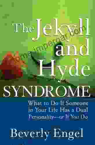 The Jekyll And Hyde Syndrome: What To Do If Someone In Your Life Has A Dual Personality Or If You Do