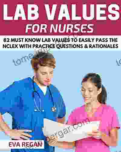 Lab Values: 82 Must Know Lab Values For Nurses: Easily Pass The NCLEX With Practice Questions Rationales Included For NCLEX Lab Values Test Success (Lab Values For Nurses NCLEX Lab Values)