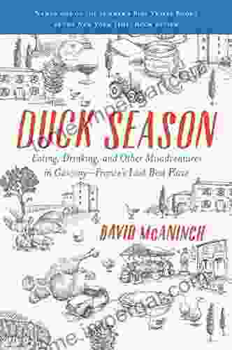 Duck Season: Eating Drinking And Other Misadventures In Gascony France S Last Best Place