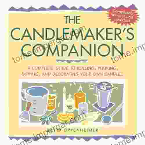 The Candlemaker S Companion: A Complete Guide To Rolling Pouring Dipping And Decorating Your Own Candles