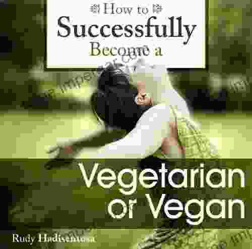 How To Successfully Become A Vegetarian Or Vegan