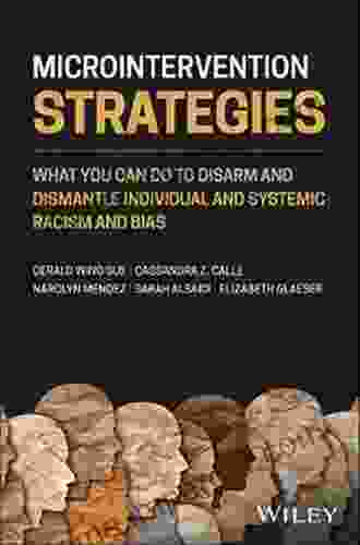 Microintervention Strategies: What You Can Do To Disarm And Dismantle Individual And Systemic Racism And Bias