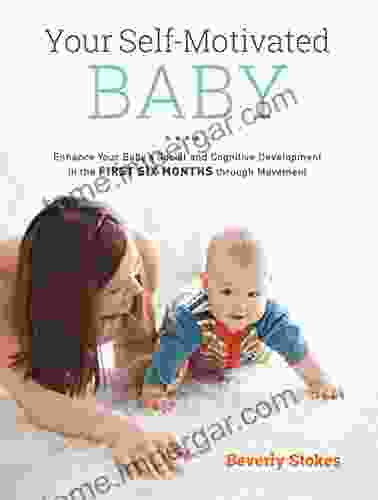 Your Self Motivated Baby: Enhance Your Baby S Social And Cognitive Development In The First Six Months Through Movement