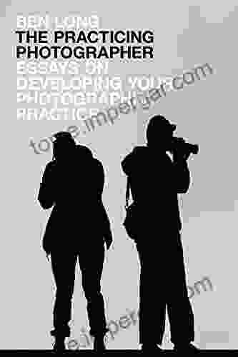 The Practicing Photographer: Essays On Developing Your Photographic Practice