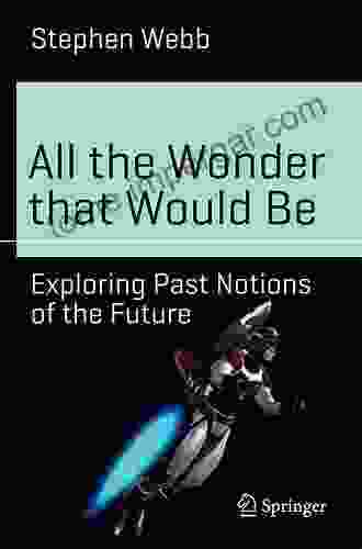 All The Wonder That Would Be: Exploring Past Notions Of The Future (Science And Fiction)