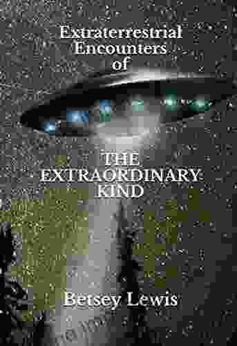 Extraterrestrial Encounters Of The Extraordinary Kind