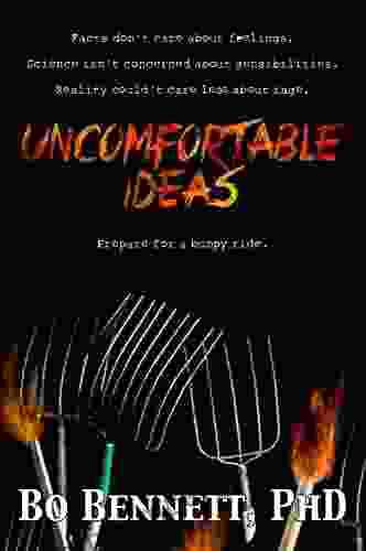 Uncomfortable Ideas: Facts Don T Care About Feelings Science Isn T Concerned About Sensibilities And Reality Couldn T Care Less About Rage (Dr Bo S Critical Thinking Series)