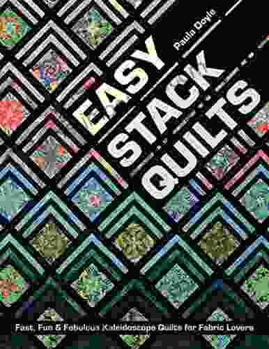 Easy Stack Quilts: Fast Fun Fabulous Kaleidoscope Quilts For Fabric Lovers