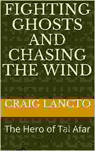 Fighting Ghosts And Chasing The Wind: The Hero Of Tal Afar