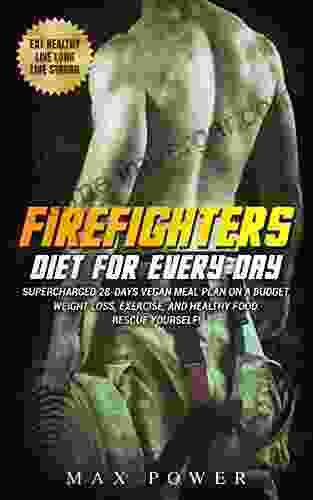 Firefighters Diet For Every Day: Supercharged 28 Days Vegan Meal Plan On A Budget Weight Loss Exercise And Healthy Food Rescue Yourself